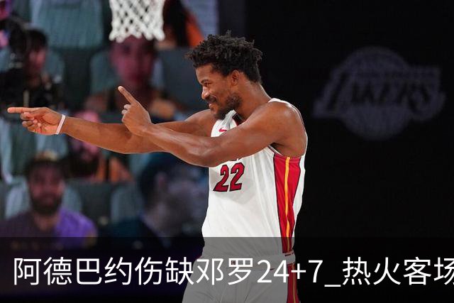 阿德巴约伤缺邓罗24+7 热火客场两分险胜黄蜂